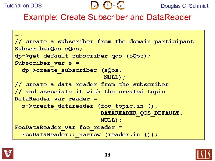 Tutorial on DDS Douglas C. Schmidt Example: Create Subscriber and Data. Reader …… //