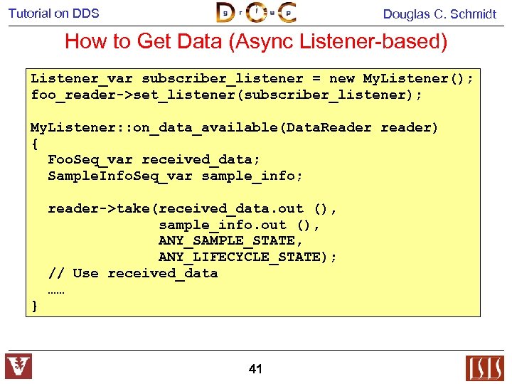 Tutorial on DDS Douglas C. Schmidt How to Get Data (Async Listener-based) Listener_var subscriber_listener