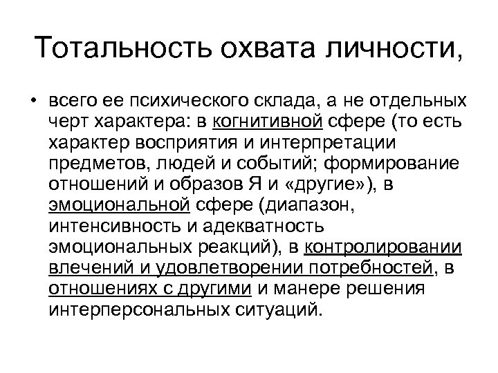 Тотальность охвата личности, • всего ее психического склада, а не отдельных черт характера: в