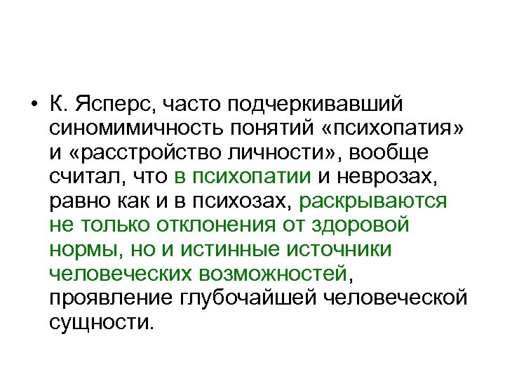  • К. Ясперс, часто подчеркивавший синомимичность понятий «психопатия» и «расстройство личности» , вообще