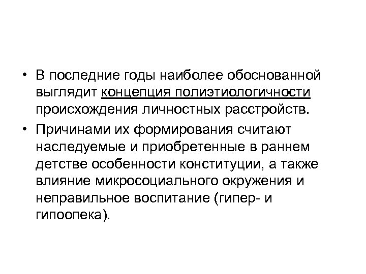  • В последние годы наиболее обоснованной выглядит концепция полиэтиологичности происхождения личностных расстройств. •