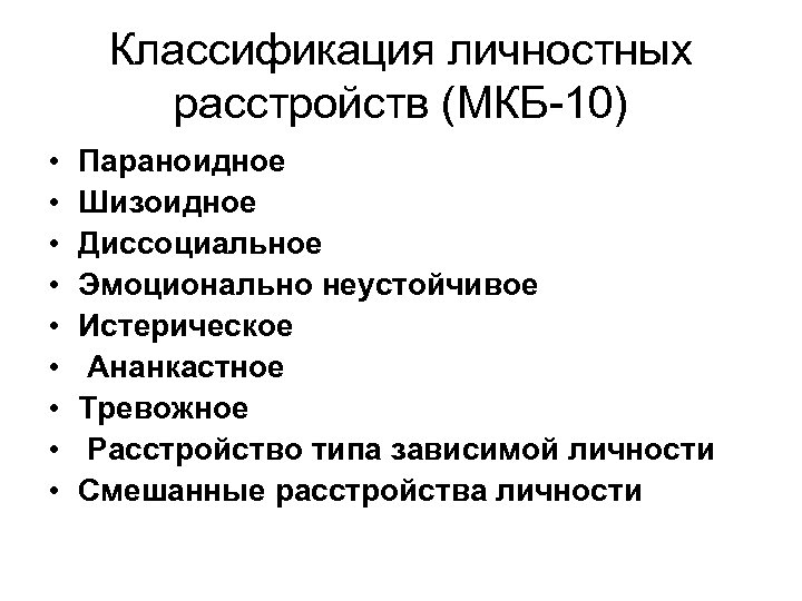 Классификация личностных расстройств (МКБ-10) • • • Параноидное Шизоидное Диссоциальное Эмоционально неустойчивое Истерическое Ананкастное