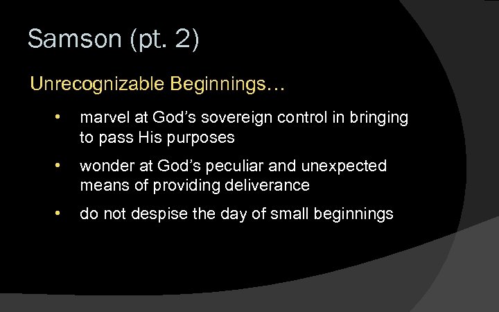 Samson (pt. 2) Unrecognizable Beginnings… • marvel at God’s sovereign control in bringing to