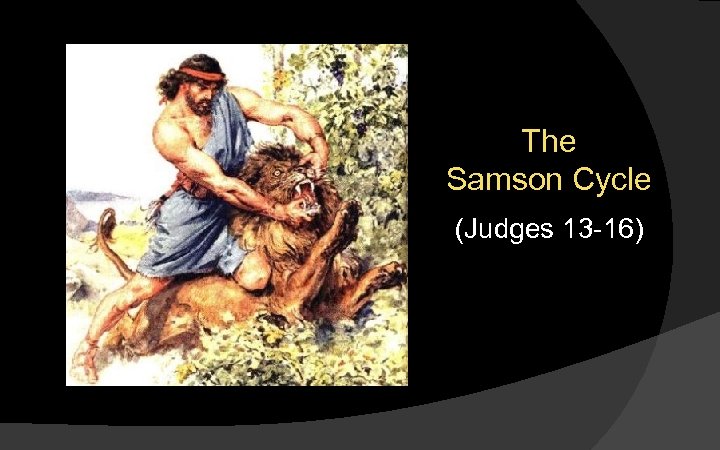 The Samson Cycle (Judges 13 -16) 