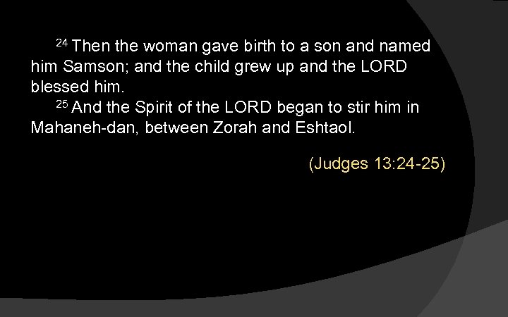 24 Then the woman gave birth to a son and named him Samson; and