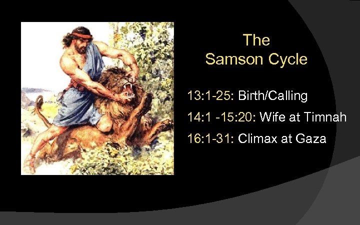 The Samson Cycle 13: 1 -25: Birth/Calling 14: 1 -15: 20: Wife at Timnah