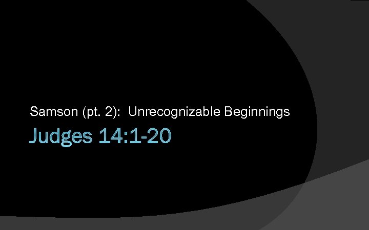 Samson (pt. 2): Unrecognizable Beginnings Judges 14: 1 -20 