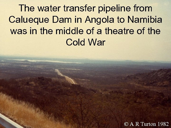 The water transfer pipeline from Calueque Dam in Angola to Namibia was in the