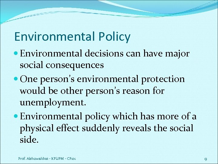 Environmental Policy Environmental decisions can have major social consequences One person’s environmental protection would