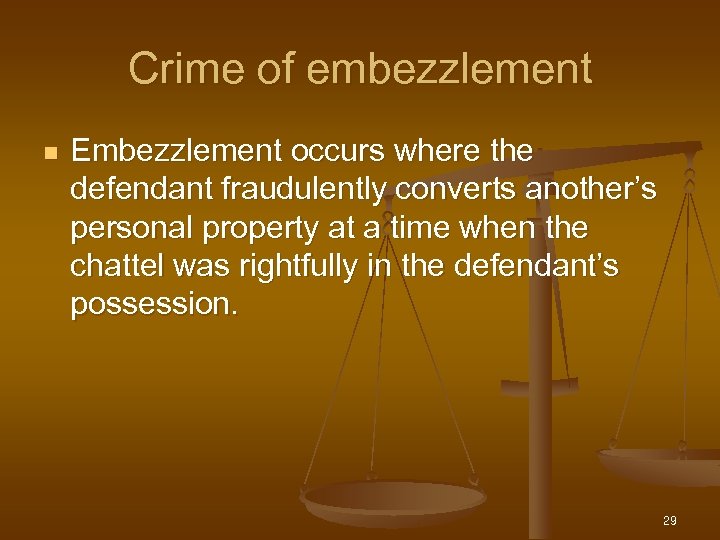 Crime of embezzlement n Embezzlement occurs where the defendant fraudulently converts another’s personal property