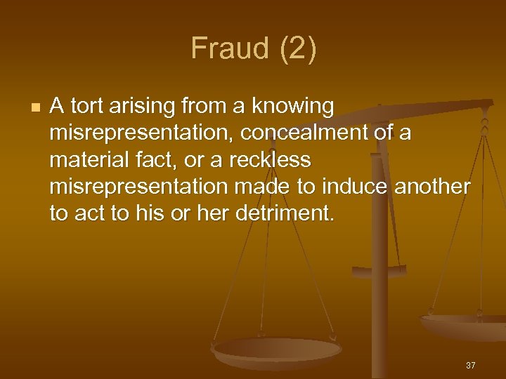 Fraud (2) n A tort arising from a knowing misrepresentation, concealment of a material