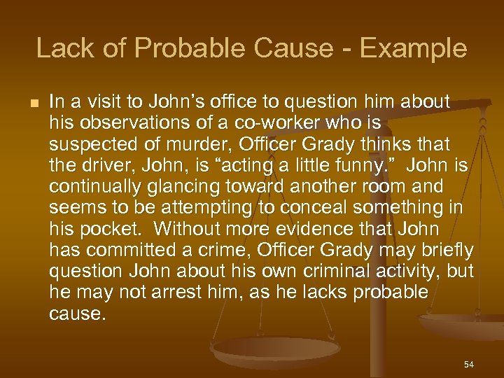 Lack of Probable Cause - Example n In a visit to John’s office to