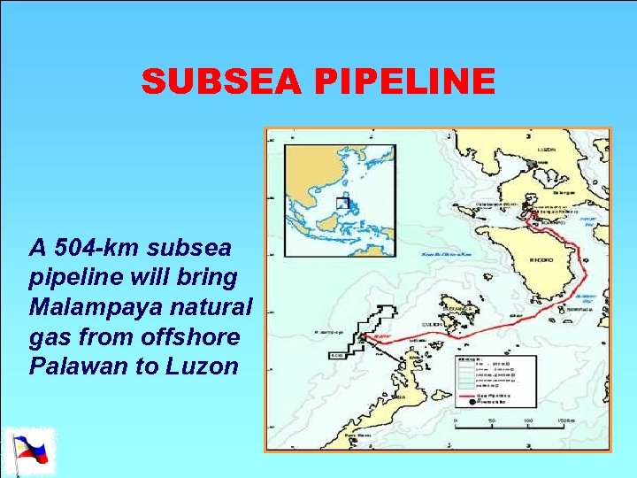 SUBSEA PIPELINE A 504 -km subsea pipeline will bring Malampaya natural gas from offshore