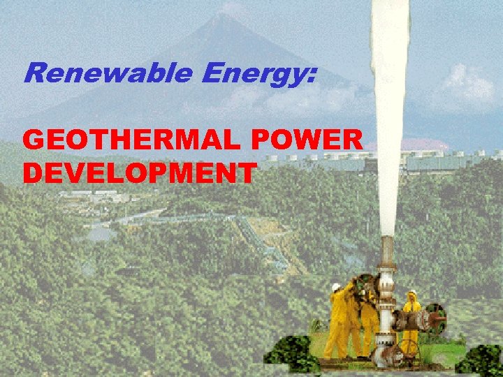 Renewable Energy: GEOTHERMAL POWER DEVELOPMENT 