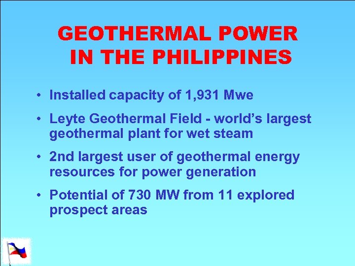 GEOTHERMAL POWER IN THE PHILIPPINES • Installed capacity of 1, 931 Mwe • Leyte