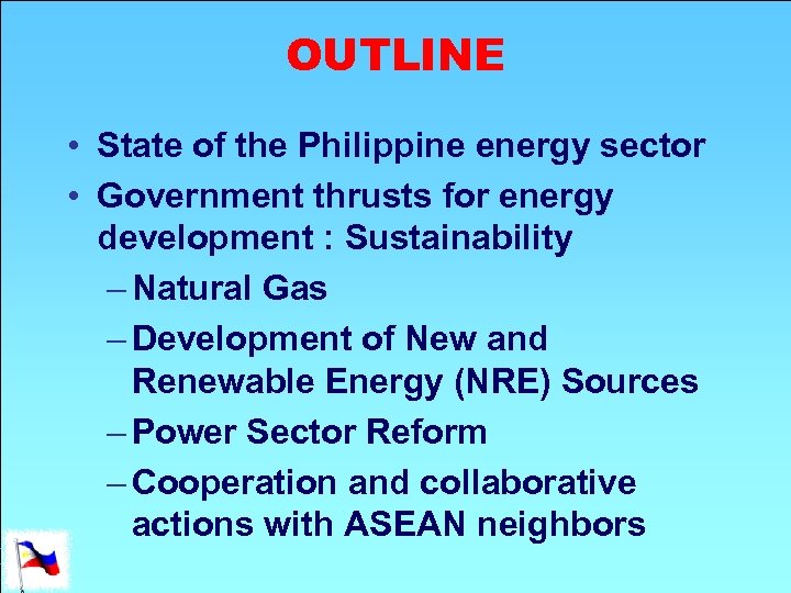 OUTLINE • State of the Philippine energy sector • Government thrusts for energy development