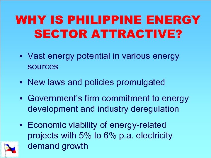 WHY IS PHILIPPINE ENERGY SECTOR ATTRACTIVE? • Vast energy potential in various energy sources