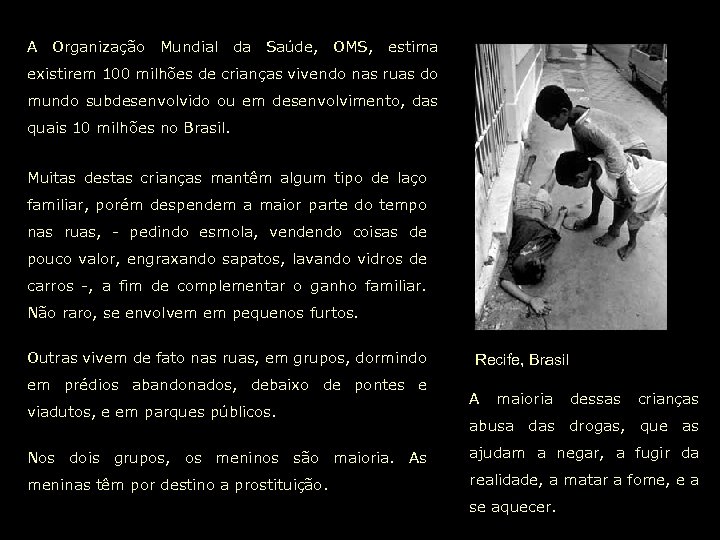 A Organização Mundial da Saúde, OMS, estima existirem 100 milhões de crianças vivendo nas