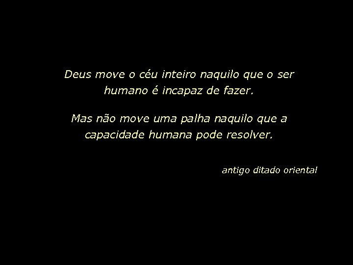 Deus move o céu inteiro naquilo que o ser humano é incapaz de fazer.