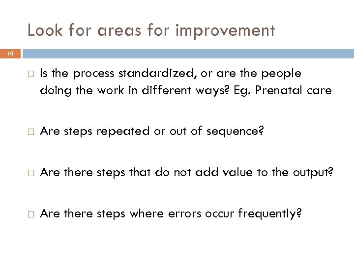 Look for areas for improvement 10 Is the process standardized, or are the people