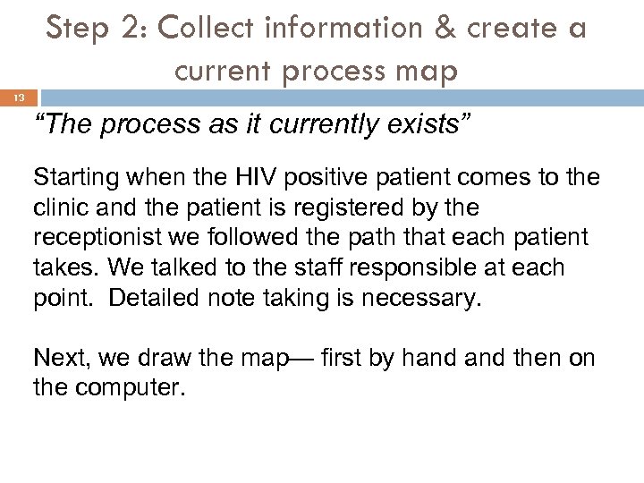 Step 2: Collect information & create a current process map 13 “The process as