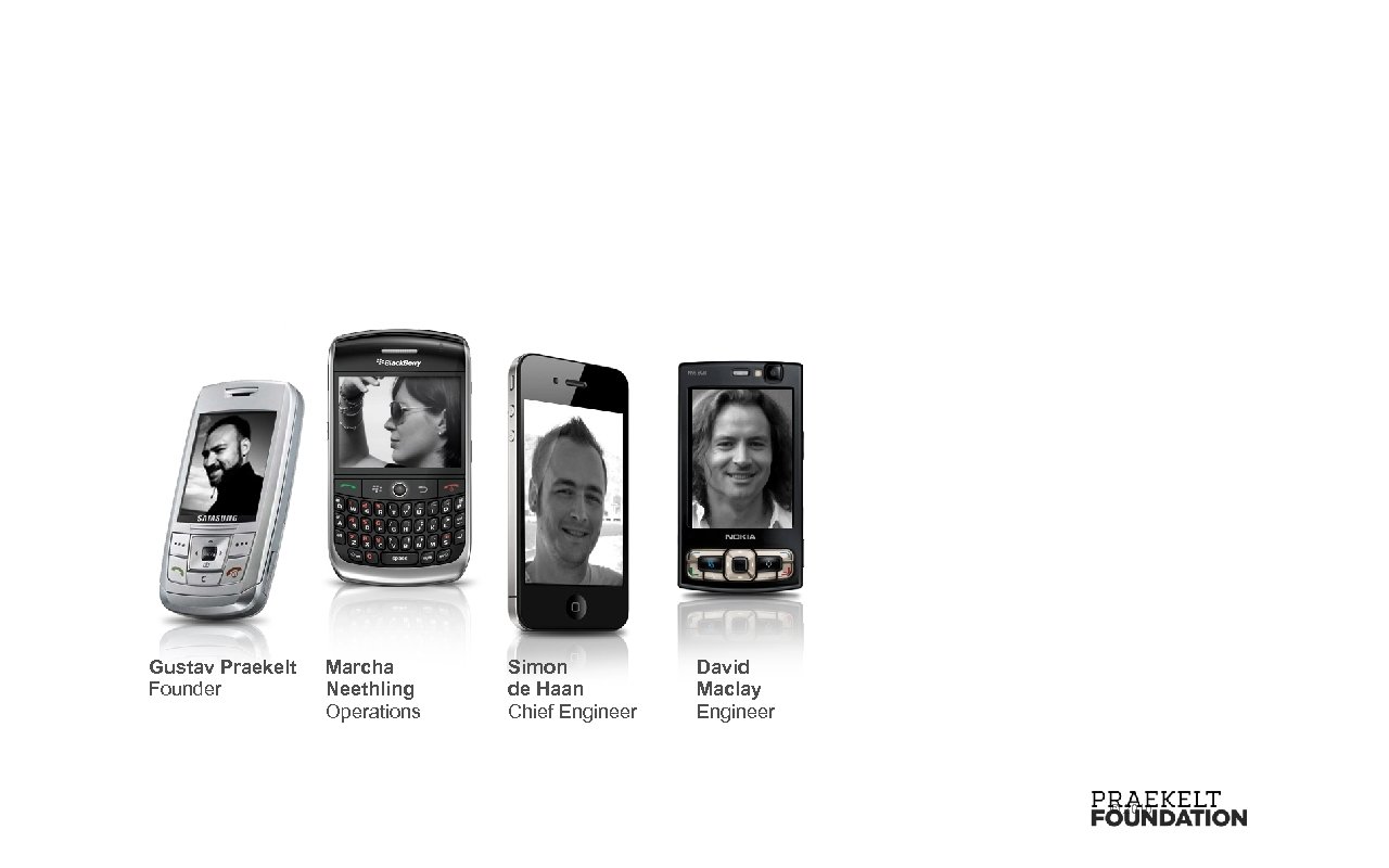 Gustav Praekelt Founder Marcha Neethling Operations Simon de Haan Chief Engineer David Maclay Engineer