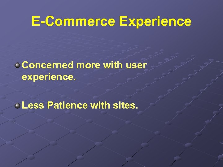 E-Commerce Experience Concerned more with user experience. Less Patience with sites. 