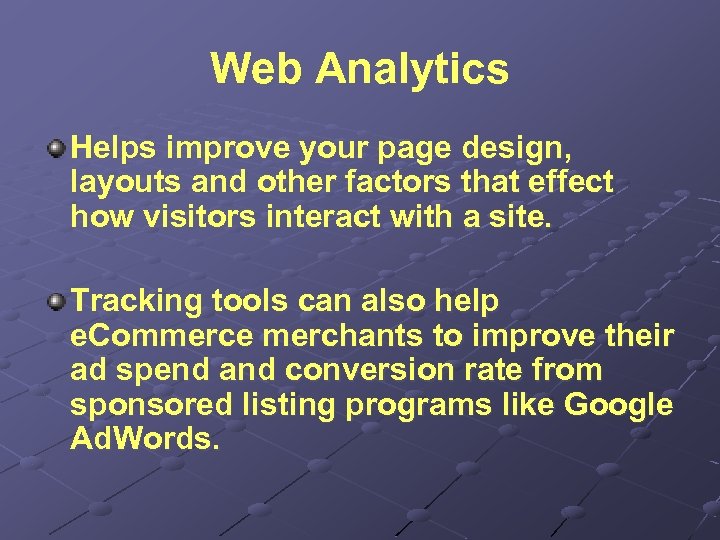 Web Analytics Helps improve your page design, layouts and other factors that effect how