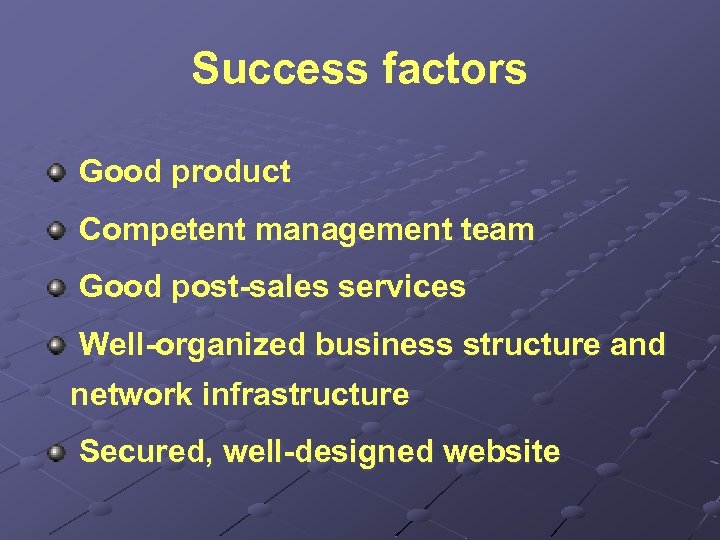 Success factors Good product Competent management team Good post-sales services Well-organized business structure and