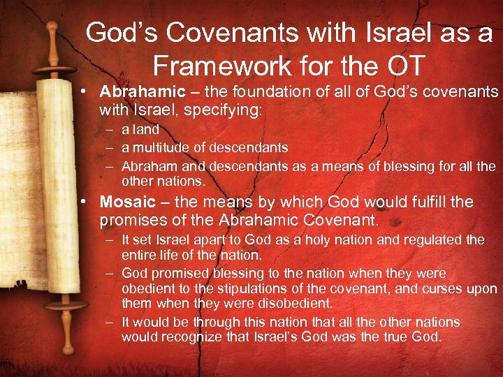 God’s Covenants with Israel as a Framework for the OT • Abrahamic – the