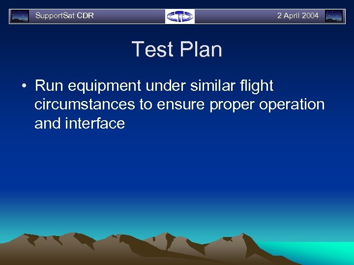 Support. Sat CDR 2 April 2004 Test Plan • Run equipment under similar flight