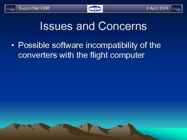 Support. Sat CDR 2 April 2004 Issues and Concerns • Possible software incompatibility of
