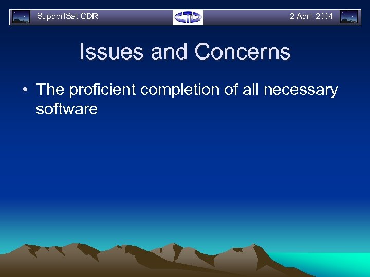 Support. Sat CDR 2 April 2004 Issues and Concerns • The proficient completion of