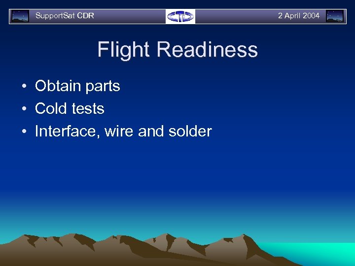 Support. Sat CDR 2 April 2004 Flight Readiness • Obtain parts • Cold tests