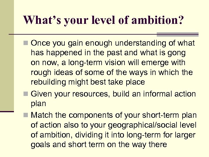 What’s your level of ambition? n Once you gain enough understanding of what has