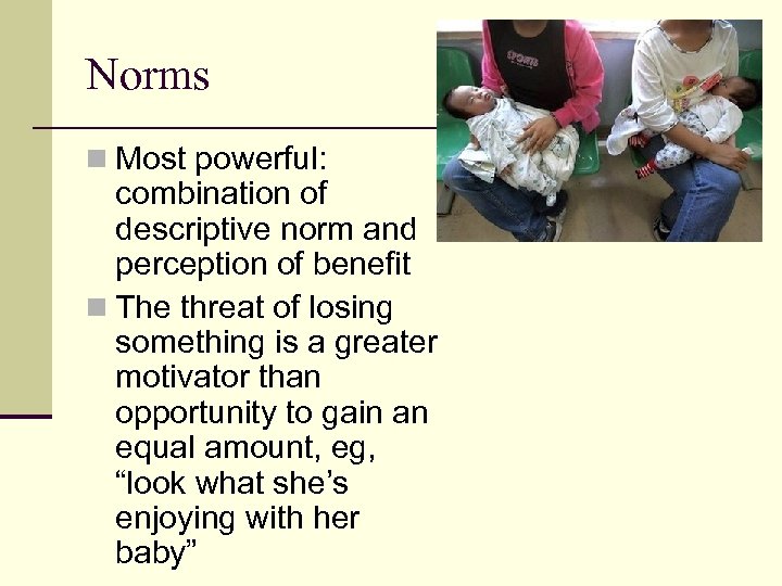 Norms n Most powerful: combination of descriptive norm and perception of benefit n The