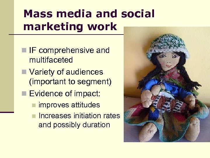 Mass media and social marketing work n IF comprehensive and multifaceted n Variety of