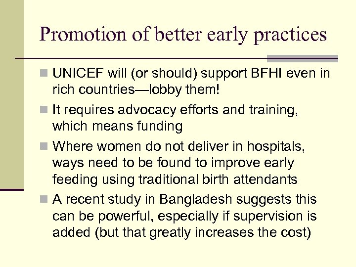 Promotion of better early practices n UNICEF will (or should) support BFHI even in