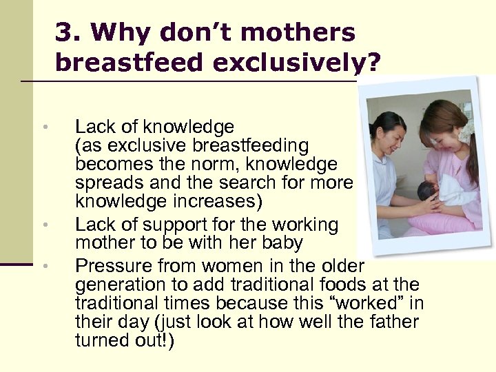 3. Why don’t mothers breastfeed exclusively? • • • Lack of knowledge (as exclusive