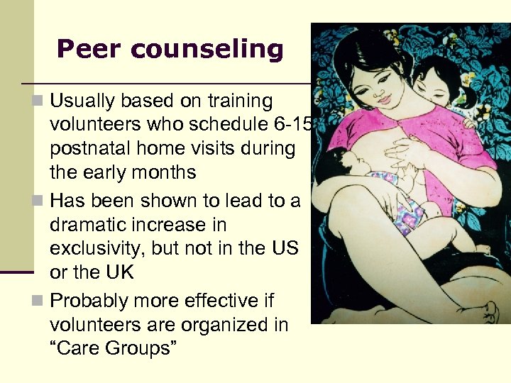 Peer counseling n Usually based on training volunteers who schedule 6 -15 postnatal home