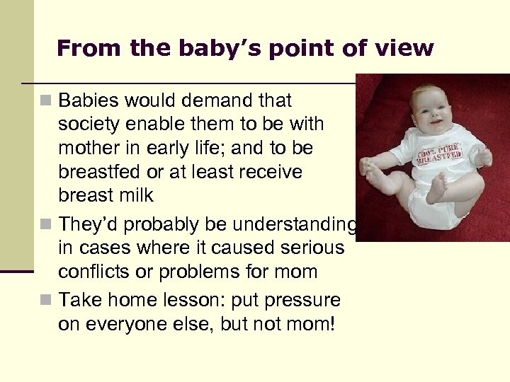 From the baby’s point of view n Babies would demand that society enable them