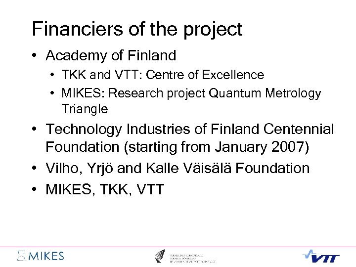 Financiers of the project • Academy of Finland • TKK and VTT: Centre of