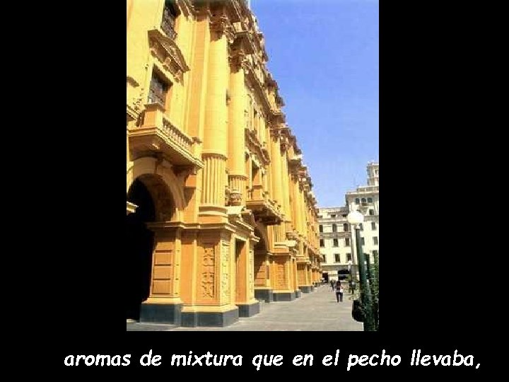 aromas de mixtura que en el pecho llevaba, 