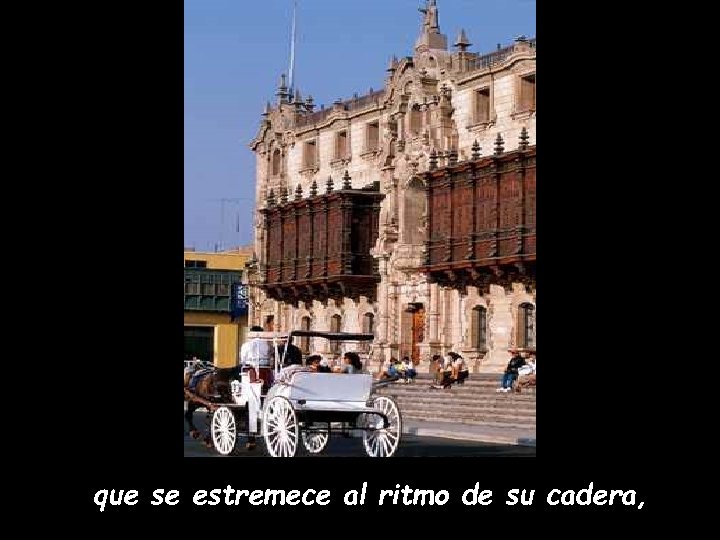 que se estremece al ritmo de su cadera, 