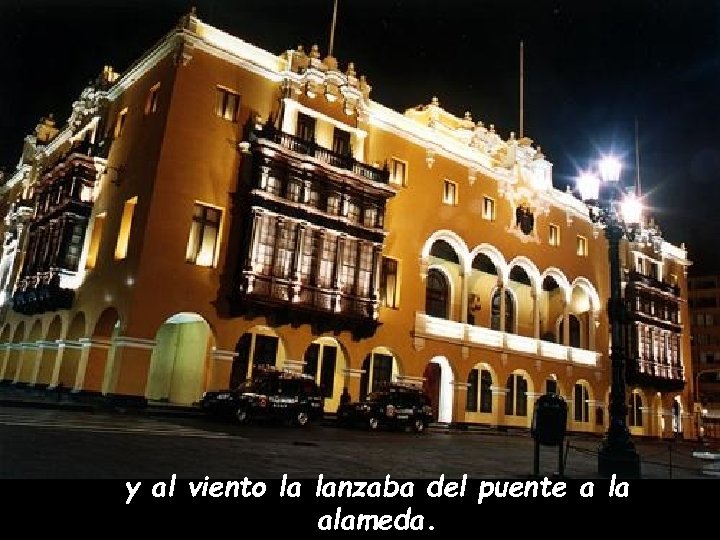 y al viento la lanzaba del puente a la alameda. 