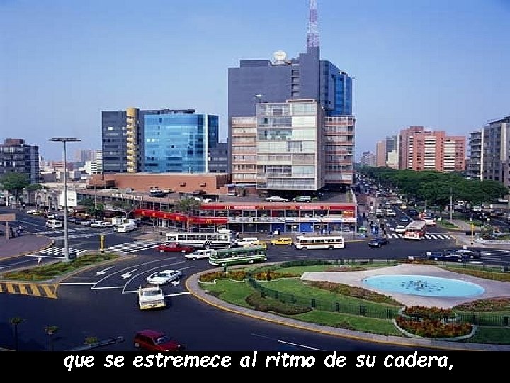 que se estremece al ritmo de su cadera, 