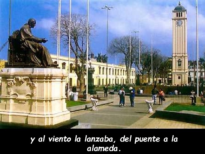 y al viento la lanzaba, del puente a la alameda. 