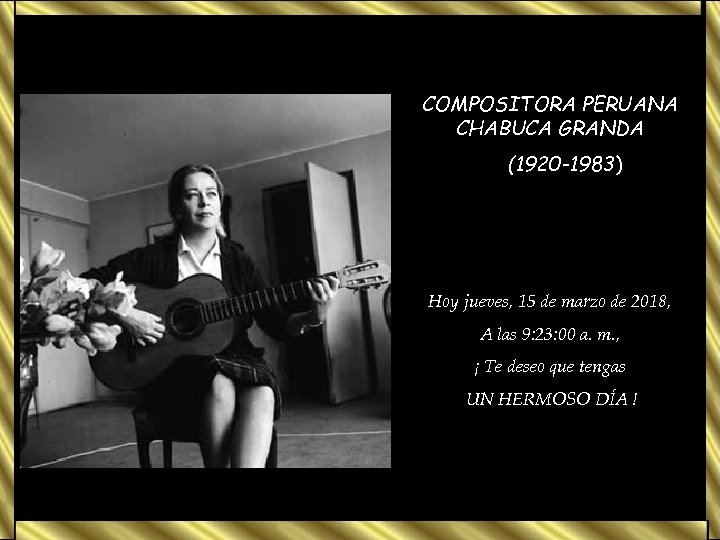 COMPOSITORA PERUANA CHABUCA GRANDA (1920 -1983) Hoy jueves, 15 de marzo de 2018, A