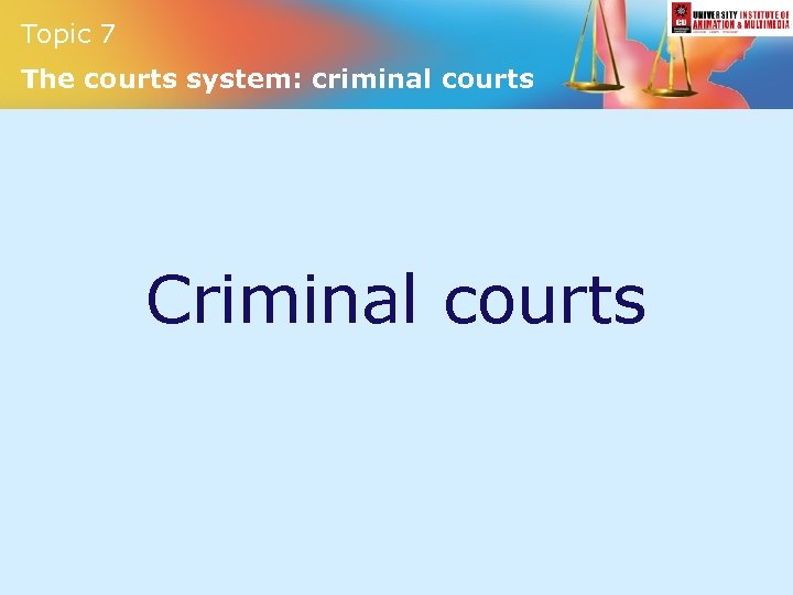 Topic 7 The courts system: criminal courts Criminal courts 