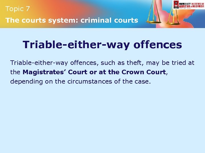 Topic 7 The courts system: criminal courts Triable-either-way offences, such as theft, may be